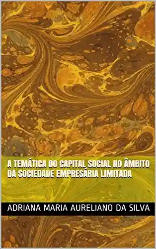 Livro: A TEMÁTICA DO CAPITAL SOCIAL NO ÂMBITO DA SOCIEDADE EMPRESÁRIA LIMITADA