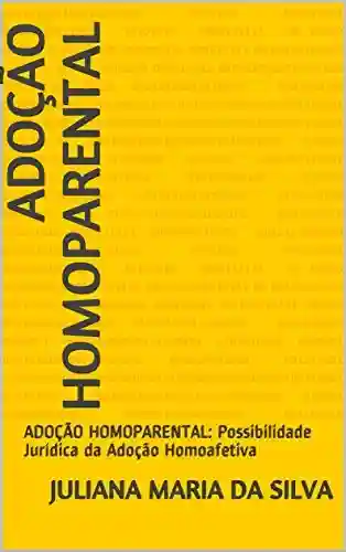 Livro: ADOÇÃO HOMOPARENTAL: ADOÇÃO HOMOPARENTAL: Possibilidade Jurídica da Adoção Homoafetiva