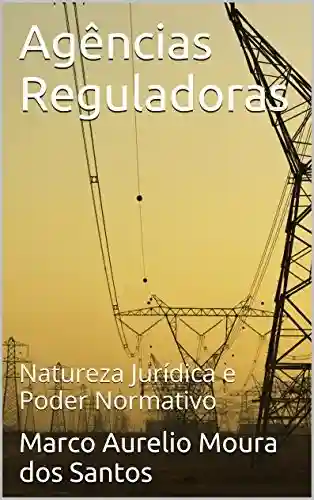 Livro: Agências Reguladoras: Natureza Jurídica e Poder Normativo