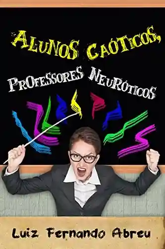 Livro: Alunos Caóticos, Professores Neuróticos