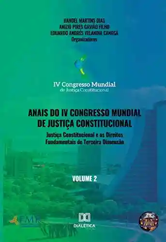 Livro: Anais do IV Congresso Mundial de Justiça Constitucional – Volume 2: justiça constitucional e os direitos fundamentais de terceira dimensão