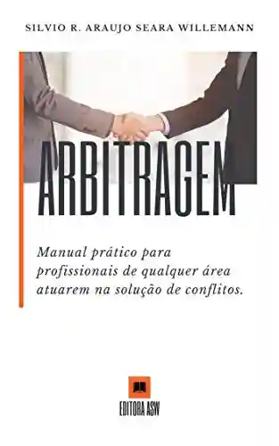 Livro: ARBITRAGEM: Manual prático para profissionais de qualquer área atuarem na solução de conflitos