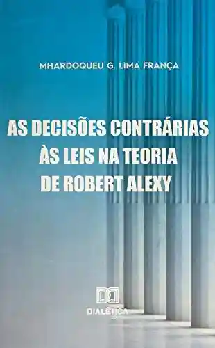 Livro: As Decisões Contrárias às Leis na Teoria Robert Alexy