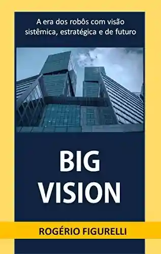 Livro: Big Vision: A era dos robôs com visão sistêmica, estratégica e de futuro
