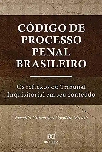 Livro: Código de Processo Penal Brasileiro: os reflexos do Tribunal Inquisitorial em seu conteúdo