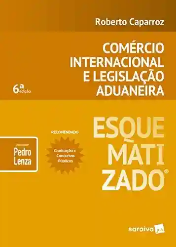 Livro: Comércio Internacional e Legislação Aduaneira Esquematizado®
