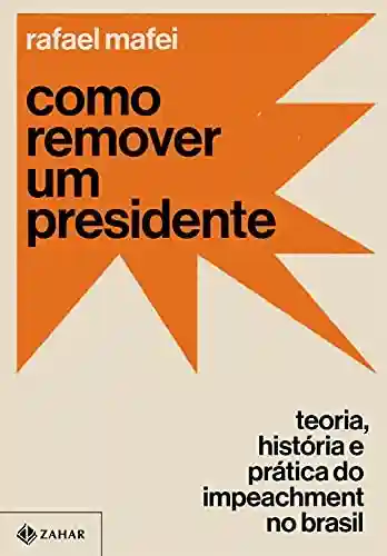 Livro: Como remover um presidente: Teoria, história e prática do impeachment no Brasil