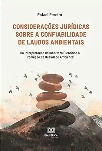Livro: Considerações Jurídicas Sobre a Confiabilidade de Laudos Ambientais: Da Interpretação da Incerteza Científica à Promoção da Qualidade Ambiental