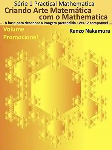 Livro: Criando Arte Matemática com o Mathematica Volume Promocional: — A base para desenhar a imagem pretendida : Ver.12 compatível — (Série Practical Mathematica Livro 1)