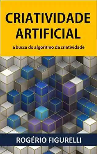Livro: Criatividade Artificial: A busca do algoritmo da criatividade