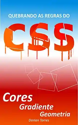 Livro: CSS3: Cores, Gradiente e Geometria (Quebrando as Regras do CSS)