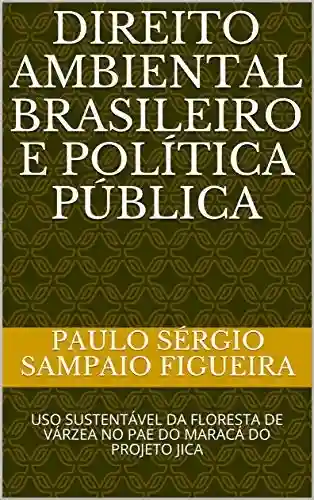 Livro: DIREITO AMBIENTAL BRASILEIRO E POLÍTICA PÚBLICA: USO SUSTENTÁVEL DA FLORESTA DE VÁRZEA NO PAE DO MARACÁ DO PROJETO JICA