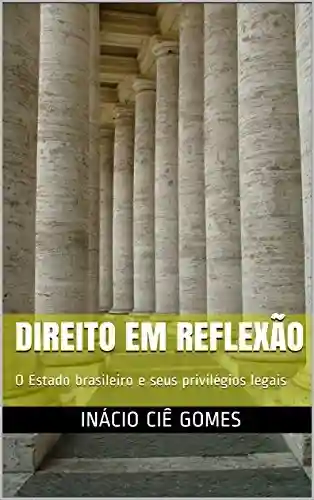 Livro: DIREITO EM REFLEXÃO: O Estado brasileiro e seus privilégios legais