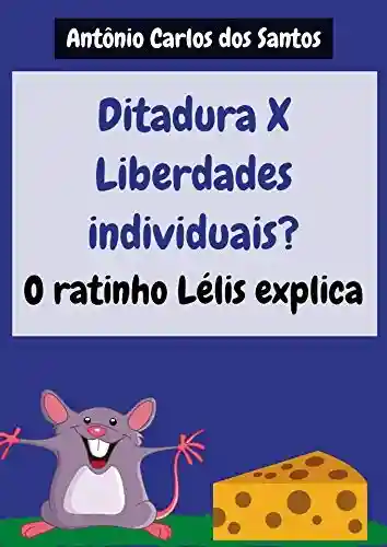 Livro: Ditadura X Liberdades individuais? O ratinho Lélis explica (Coleção Cidadania para Crianças Livro 27)