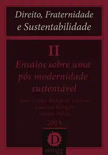 Livro: Ensaios sobre uma pós modernidade sustentável (Direito, Fraternidade e Sustentabilidade Livro 2)
