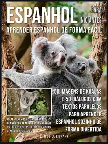 Livro: Espanhol para Iniciantes – Aprender Espanhol de Forma Fácil : 50 imagens de Koalas e 50 diálogos com textos paralelos para aprender espanhol sozinho de … (Foreign Language Learning Guides)
