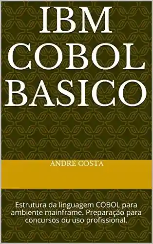 Livro: IBM Cobol Basico: Estrutura da linguagem COBOL para ambiente mainframe. Preparação para concursos ou uso profissional.