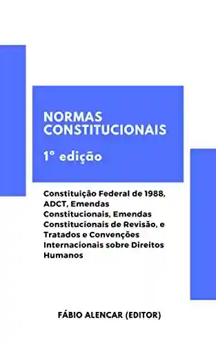Livro: Normas Constitucionais: Constituição Federal de 1988, ADCT, Emendas Constitucionais, Emendas Constitucionais de Revisão, e Tratados e Convenções Internacionais sobre Direitos Humanos
