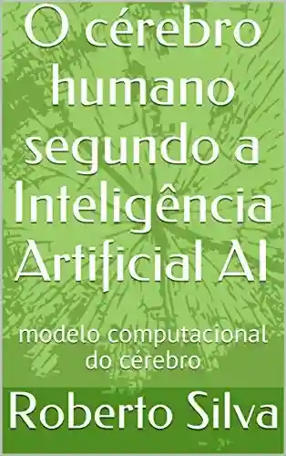 Livro: O cérebro humano segundo a Inteligência Artificial AI: modelo computacional do cérebro