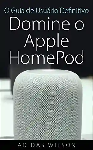 Livro: O Guia de Usuário Definitivo: Domine o Apple HomePod