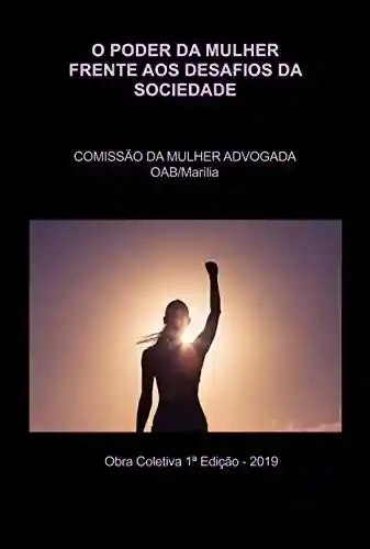 Livro: O PODER DA MULHER FRENTE AOS DESAFIOS DA SOCIEDADE: COMISSÃO DA MULHER ADVOGADA DA OAB/MARÍLIA