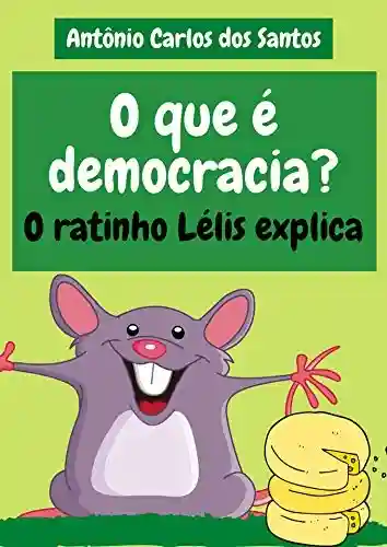 Livro: O que é democracia?: O ratinho Lélis explica (Coleção Cidadania para Crianças Livro 21)