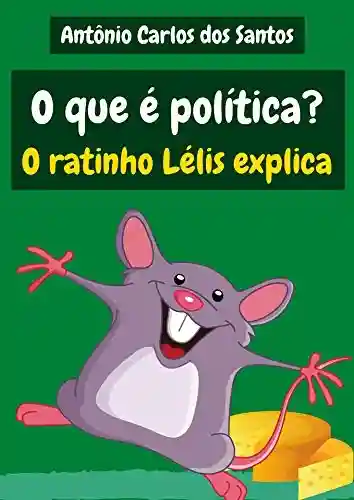 Livro: O que é política? O ratinho Lélis explica (Coleção Cidadania para Crianças Livro 28)
