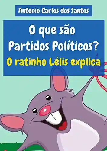 Livro: O que são Partidos Políticos? O ratinho Lélis explica (Coleção Cidadania para Crianças Livro 23)