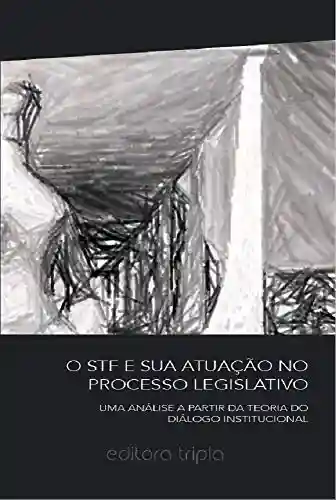 Livro: O STF e sua atuação no processo legislativo: Uma análise a partir da teoria do diálogo institucional