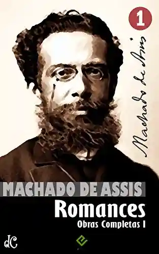 Livro: Obras Completas de Machado de Assis I: Romances Completos (Edição Definitiva)