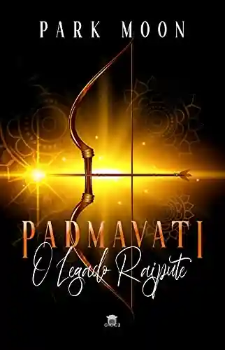 Livro: Padmavati: O Legado Rajpute (Saga Épicos Indianos Livro 1)