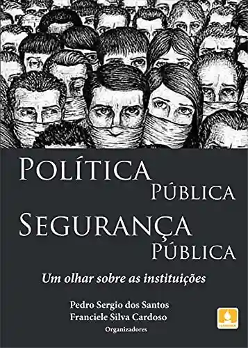 Livro: POLÍTICA PÚBLICA SEGURANÇA PÚBLICA: Um olhar sobre as instituições