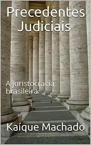 Livro: Precedentes Judiciais : A juristocracia brasileira