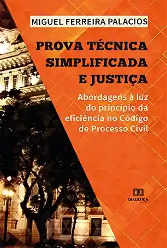 Livro: Prova Técnica Simplificada e Justiça: abordagens à luz do princípio da eficiência no Código de Processo Civil