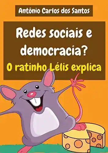 Livro: Redes sociais e democracia? O ratinho Lélis explica (Coleção Cidadania para Crianças Livro 29)