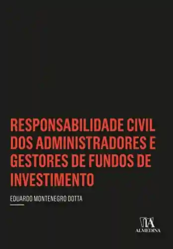 Livro: Responsabilidade Civil dos Administradores e Gestores de Fundos de Investimento