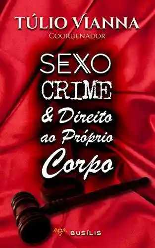 Livro: Sexo, Crime e Direito ao Próprio Corpo: estudos sobre a criminalização da sexualidade