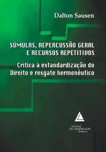 Livro: Súmulas Repercussão Geral e Recursos Repetitivos; Crítica à Estandardização do Direito e Resgate Hermenêutico