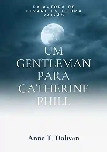Livro: Um gentleman para Catherine Phill: Entre uma fina linha tênue, a divergir, amor, e obsessão…