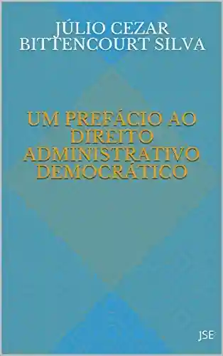 Livro: UM PREFÁCIO AO DIREITO ADMINISTRATIVO DEMOCRÁTICO