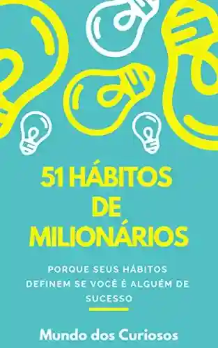 Livro: 51 Hábitos de Milionários: Pense como um milionário para ser um
