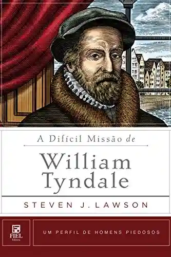 Livro: A difícil missão de William Tyndale (Um Perfil de Homens Piedosos)