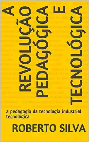 Livro: A revolução Pedagógica e tecnológica: a pedagogia da tecnologia industrial tecnológica