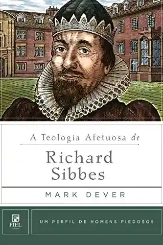 Livro: A teologia afetuosa de Richard Sibbes (Um Perfil de Homens Piedosos)