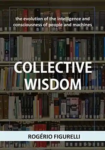 Livro: Collective Wisdom: the evolution of the intelligence and consciousness of people and machines