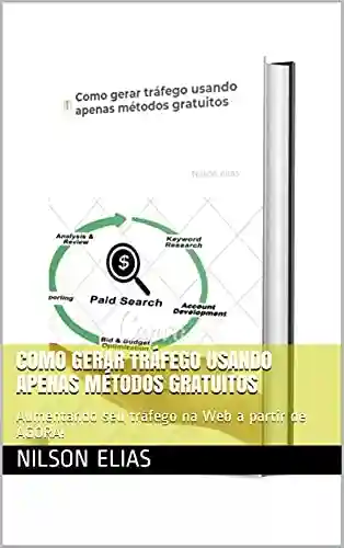 Livro: Como gerar tráfego usando apenas métodos gratuitos: Aumentando seu tráfego na Web a partir de AGORA!