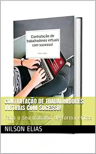 Livro: Contratação de trabalhadores virtuais com sucesso!: Faça o seu trabalho de forma eficaz