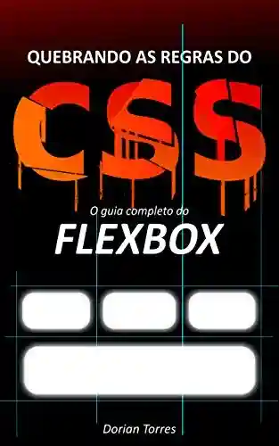 Livro: CSS3: O guia completo do Flexbox (Quebrando as Regras do CSS)