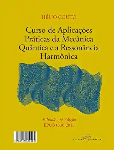 Livro: Curso de Aplicações Práticas da Mecânica Quântica e a Ressonância Harmônica: 3a edição – revisada e ampliada – 2017
