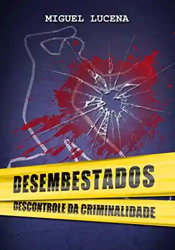 Livro: DESEMBESTADOS: descontrole da criminalidade